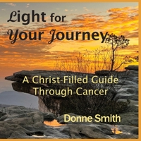 Light for Your Journey: A Christ-Filled Guide Through Cancer B0CPTJC59W Book Cover