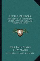 Little Princes: Anecdotes of Illustrious Children of All Ages and Countries 1104143771 Book Cover