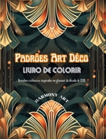 Padrões Art Déco Livro de colorir Desenhos exclusivos inspirados no glamour da década de 1920: Uma fonte de criatividade e relaxamento sem fim para os amantes do design (Portuguese Edition) B0CMR366W5 Book Cover