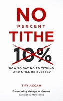 No Percent Tithe: How to Say No to Tithing and Still Be Blessed 1838015809 Book Cover
