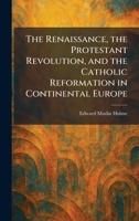 The Renaissance, the Protestant Revolution, and the Catholic Reformation in Continental Europe 1025947940 Book Cover