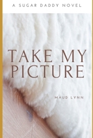 Take My Picture: A Sugar Daddy Novel (The Sugar Daddy Series) B0CTDWMPG2 Book Cover