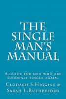 The Single Man's Manual - A guide for men who are suddenly single again.: The Single Mans Manual is a simple manual, including a 7 step program, full of practical tips and straight forward advice to h 0646525891 Book Cover
