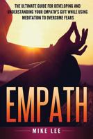 Empath: The Ultimate Guide For Developing And Understanding Your Empath's Gift While Using Meditation To Overcome Fears 1542882702 Book Cover