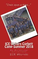 ICE Writers Corbett Camp Summer 2018: An Anthology Collection 1727817907 Book Cover