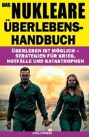DAS NUKLEARE ÜBERLEBENS-HANDBUCH: Überleben ist möglich – Strategien für Krieg, Notfälle und Katastrophen (German Edition) B0FH583NS7 Book Cover