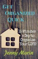 Get Organized Quick: 15 Minutes a Day to Organize Your LIFE! 0997023392 Book Cover