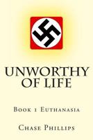 Unworthy of Life: Book 1 Euthanasia 1475088817 Book Cover