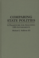 Comparing State Polities: A Framework for Analyzing 100 Governments (Contributions in Political Science) 0313293953 Book Cover