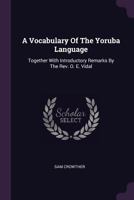 A Vocabulary of the Yoruba Language: Together with Introductory Remarks by the Rev. O. E. Vidal 1340632845 Book Cover