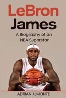 LeBron James: A Biography of an NBA Superstar 1959018841 Book Cover