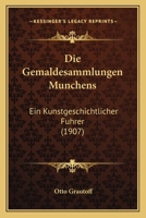 Die Gemaldesammlungen Munchens: Ein Kunstgeschichtlicher Fuhrer (1907) 1168393000 Book Cover