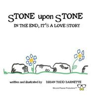 Stone Upon Stone: In the End, It's a Love Story 0692078436 Book Cover