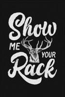 Show Me Your Rack: Hunting Lined Notebook, Journal, Organizer, Diary, Composition Notebook, Gifts for Hunters 1707957010 Book Cover