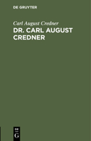 Dr. Carl August Credner: Eine Biographische Skizze 3112444671 Book Cover