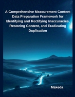 A Comprehensive Measurement Content Data Preparation Framework for Identifying and Rectifying Inaccuracies, Restoring Content, and Eradicating Duplication B0DZ4FCDMB Book Cover