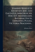 Joannis Bisselii Le Societate Jesu, Leo Galeatus, Anni M.dc.xx. Hoc Est, Maximiliani, Bavariae Ducis, Expeditio, Pugna, Victoria Pragensis... 1271544423 Book Cover