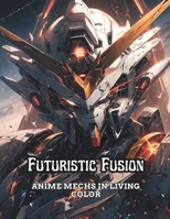 Futuristic Fusion: Anime Mechs in Living Color B0CNPWG45D Book Cover