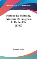 Histoire De Melusine, Princesse De Lusignan, Et De Ses Fils (1700) 1166604004 Book Cover