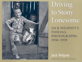 Driving to Stony Lonesome: Jack Welpott's Indiana Photographs, 1936-1959 (Quarry Books) 0253218667 Book Cover