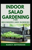 Indoor Salad Gardening For Beginners And Dummies: The Nitty-gritty Of Indoor Salad Gardening B08JF5FZ21 Book Cover