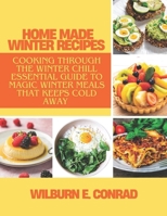 HOME MADE WINTER RECIPES: COOKING THROUGH THE WINTER CHILL. ESSENTIAL GUIDE TO MAGIC WINTER MEALS THAT KEEPS COLD AWAY B0DWHJPHKD Book Cover