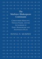 The Marlowe-Shakespeare Continuum: Christopher Marlowe and the Authorship of Early Shakespeare and Anonymous Plays (Second Edition) 144384988X Book Cover