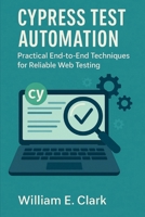 Cypress Test Automation: Practical End-to-End Techniques for Reliable Web Testing B0FSXM6CHF Book Cover
