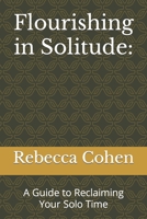 Flourishing in Solitude:: A Guide to Reclaiming Your Solo Time B0CGYTLL16 Book Cover