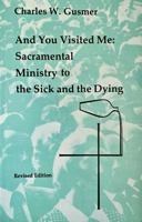 And You Visited Me: Sacramental Ministry to the Sick and the Dying (Studies in the Reformed Rites of the Church) 091613461X Book Cover