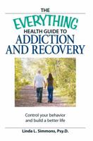 The Everything Health Guide to Addiction and Recovery: Control your behavior and build a better life (Everything Series) 1598698060 Book Cover