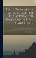 Peace Given as the World Giveth or the Portsmouth Traty and its First Year's Fruits 1018274057 Book Cover