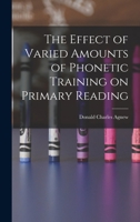 The Effect of Varied Amounts of Phonetic Training on Primary Reading 1013994418 Book Cover