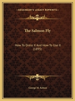 The Salmon Fly: How To Dress It And How To Use It (1895) 116980666X Book Cover