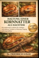 HALTUNG EINER KORNNATTER ALS HAUSTIER: Ein umfassender Leitfaden für Anfänger und erfahrene Tierhalter zu Fütterung, Umgang und Langzeitpflege (German Edition) B0GVZ2KH39 Book Cover
