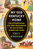 My Old Kentucky Home: The Astonishing Life and Reckoning of an Iconic American Song 0525520791 Book Cover