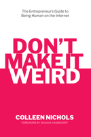 Don't Make It Weird: An Entrepreneur's Guide to Being Human on the Internet 1957616539 Book Cover