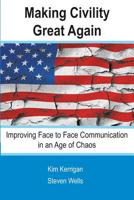 Making Civility Great Again: Face to Face Communication in an Age of Chaos 0972225064 Book Cover