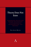Theory Does Not Exist: Comparative Ancient and Modern Explorations in Psychoanalysis, Deconstruction, and Rhetoric 1839990856 Book Cover