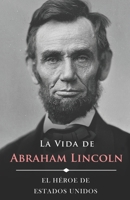 La Vida de Abraham Lincoln (Ilustrado): El Héroe de Estados Unidos B0BJ58PYRY Book Cover