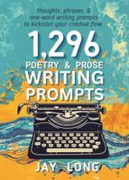 1,296 Poetry & Prose Writing Prompts: a Creative Kickstart for your writing game 1957596279 Book Cover