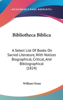 Bibliotheca Biblica: A Select List of Books on Sacred Literature; With Notices Biographical, Critical, and Bibliographical 1357851030 Book Cover