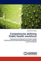 Competencies defining Public Health workforce: Competencies Required from Public Health Professionals by Health Based Organisations and the role of Academia 3659299804 Book Cover