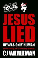 Jesus Lied - He Was Only Human: Debunking The New Testament 0956427618 Book Cover