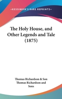 The Holy House, And Other Legends And Tale 1165651505 Book Cover