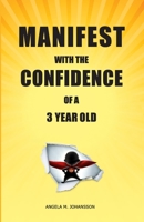Manifest With The Confidence of a 3-Year Old 1471601145 Book Cover