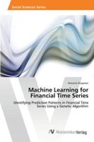 Machine Learning for Financial Time Series: Identifying Prediction Patterns in Financial Time Series Using a Genetic Algorithm 3639402308 Book Cover