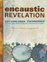 Encaustic Revelation: Cutting-Edge Techniques from the Masters of Encausticamp 1440332959 Book Cover