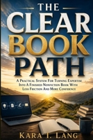 The Clear Book Path: A practical system for turning expertise into a finished nonfiction book with less friction and more confidence 1456681168 Book Cover