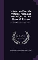 A Selection from the Writings, Prose, and Poetical, of the Late Henry W. Torrens: With a Biographical Memoir, Volume 1 1358687501 Book Cover